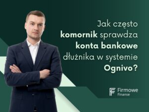 Jak często komornik sprawdza konta bankowe dłużnika w systemie Ognivo, Firmowe Finanse