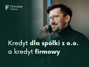 Kredyt dla spółki z o.o. a kredyt firmowy, Firmowe Finanse