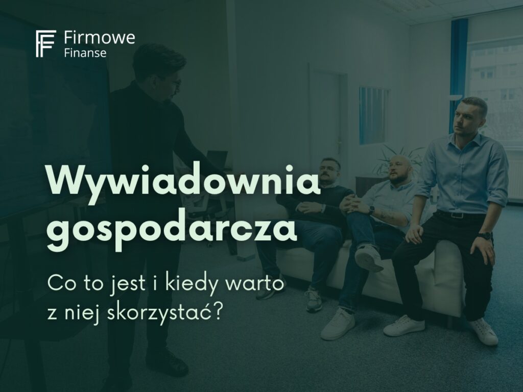 Wywiadownia gospodarcza. Co to jest i kiedy warto z niej skorzystać, Firmowe Finanse