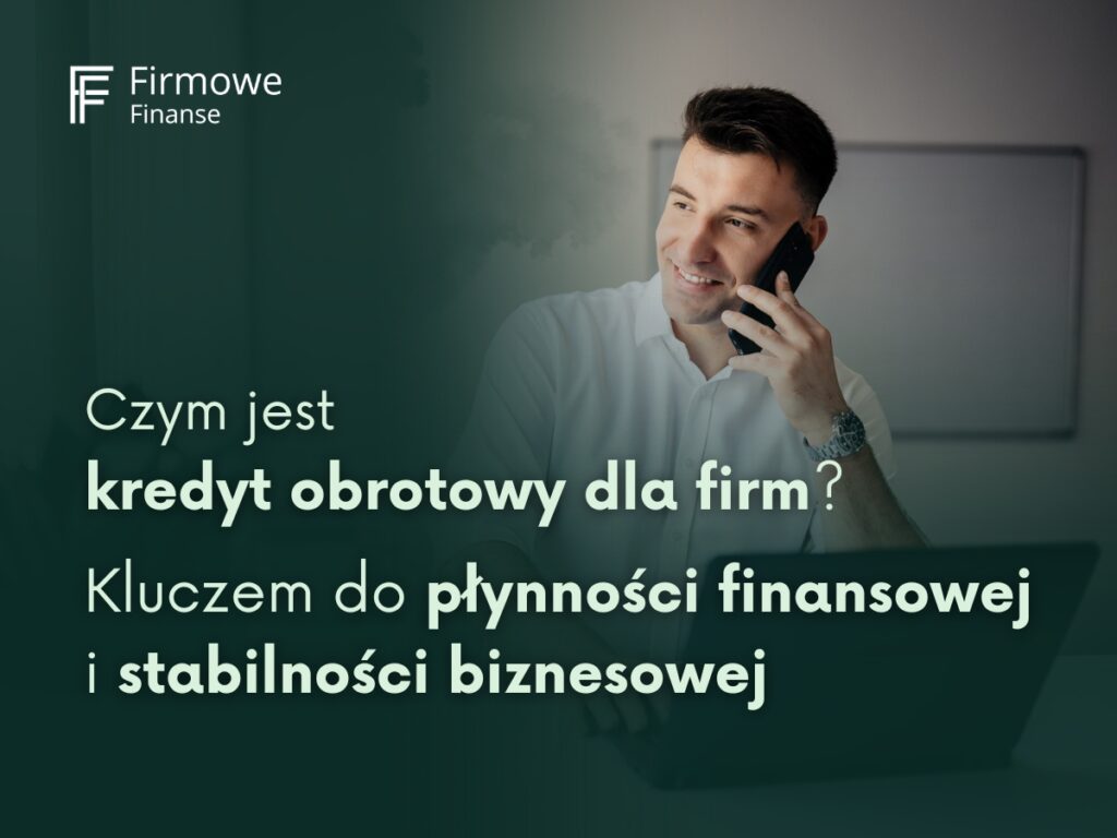 Czym jest kredyt obrotowy dla firm - Kluczem do płynności finansowej i stabilności biznesowej, Firmowe Finanse