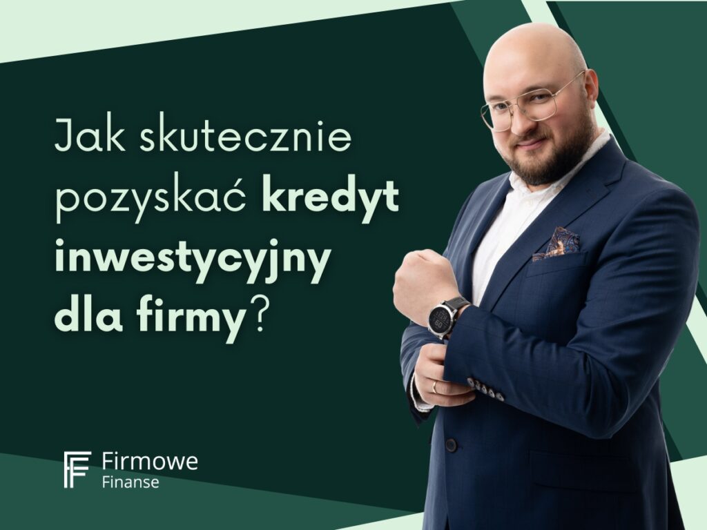 Jak skutecznie pozyskać kredyt inwestycyjny dla firmy, Firmowe Finanse