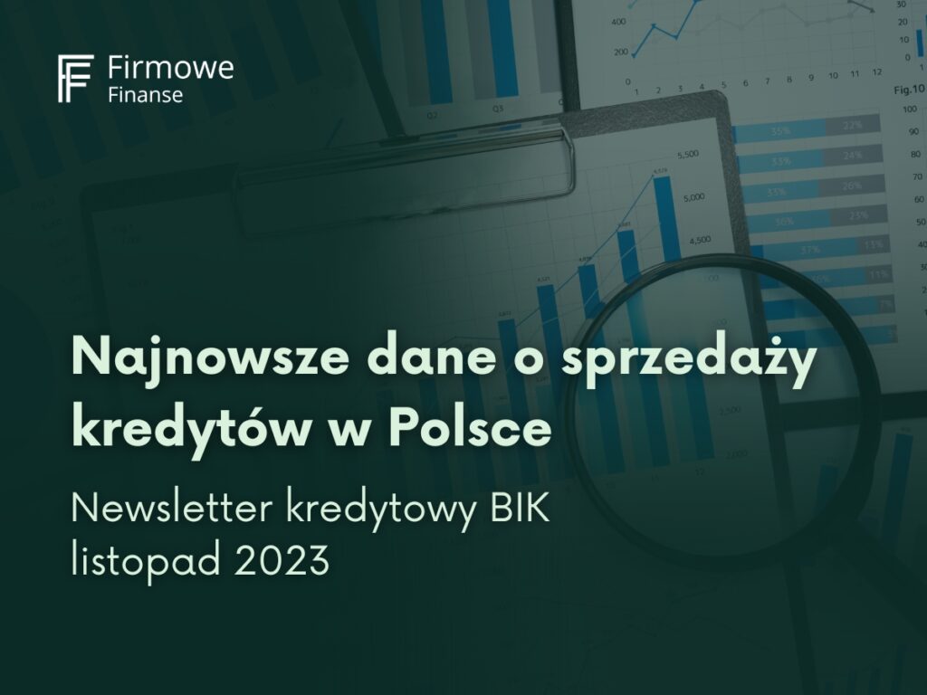 Najnowsze dane o sprzedaży kredytów w Polsce. Newsletter kredytowy BIK - listopad 2023, Firmowe Finanse