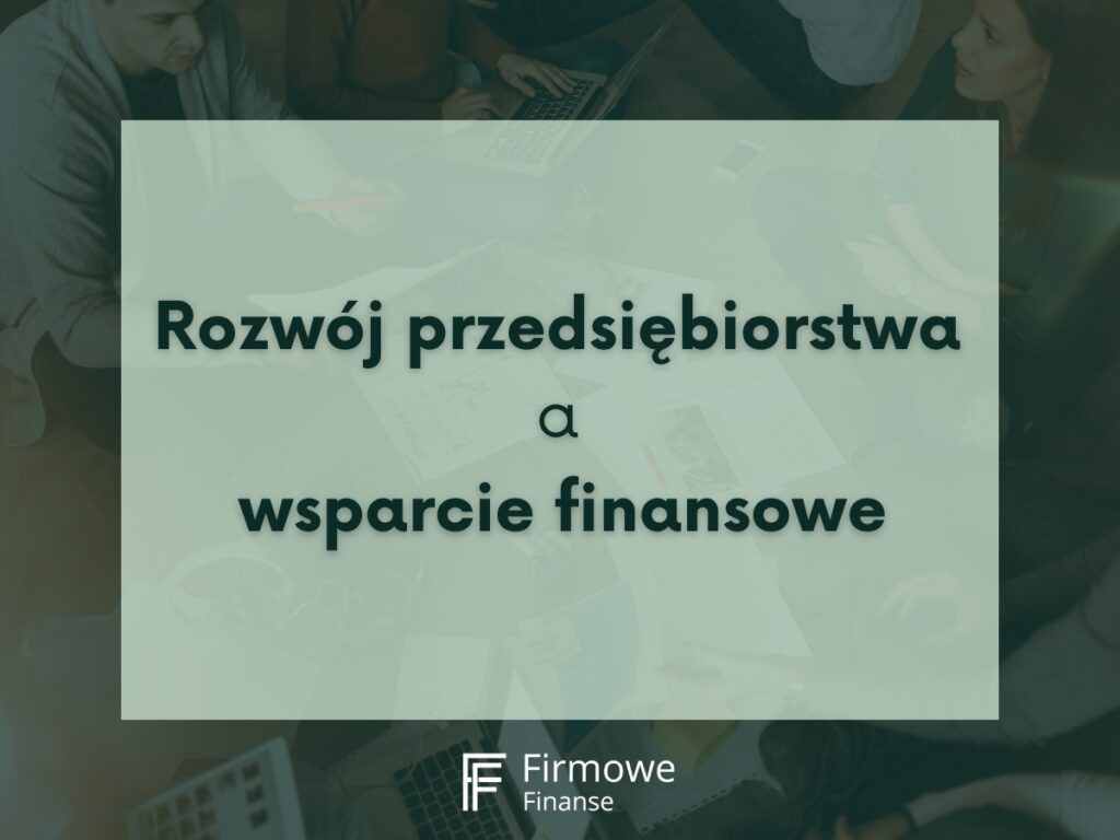 Rozwój przedsiębiorstwa a wsparcie finansowe, Firmowe Finanse