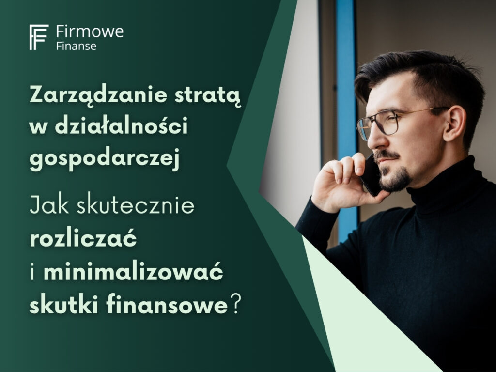 Zarządzanie stratą w działalności gospodarczej. Jak skutecznie rozliczać i minimalizować skutki finansowe, Firmowe Finanse