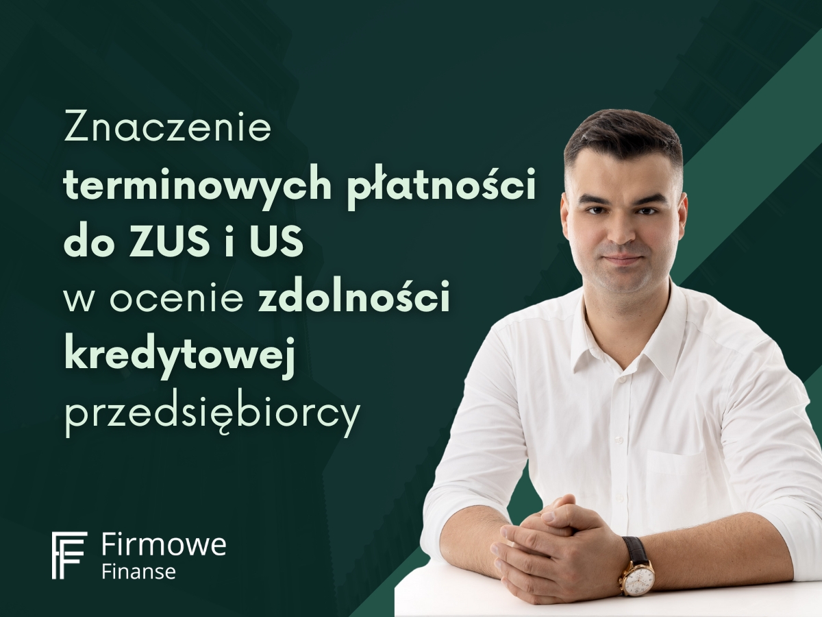 Znaczenie terminowych płatności do ZUS i US w ocenie zdolności kredytowej przedsiębiorcy, Firmowe Finanse