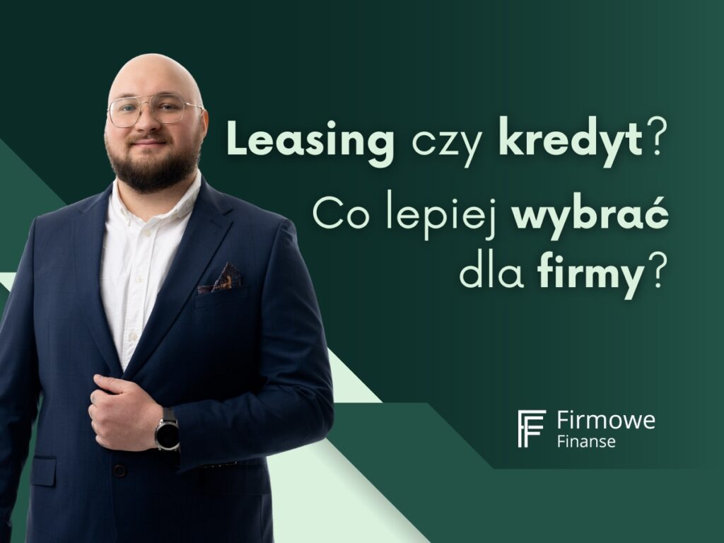 Leasing czy kredyt - co lepiej wybrać dla firmy, Firmowe Finanse