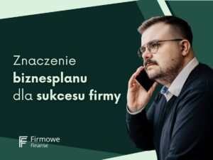 Znaczenie biznesplanu dla sukcesu firmy, Firmowe Finanse