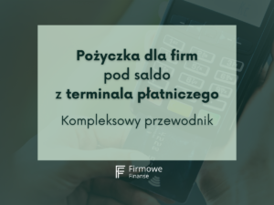 Pożyczka dla firm pod saldo z terminala płatniczego. Kompleksowy przewodnik, Firmowe finanse