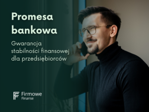 Promesa bankowa – gwarancja stabilności finansowej dla przedsiębiorców, Firmowe Finanse