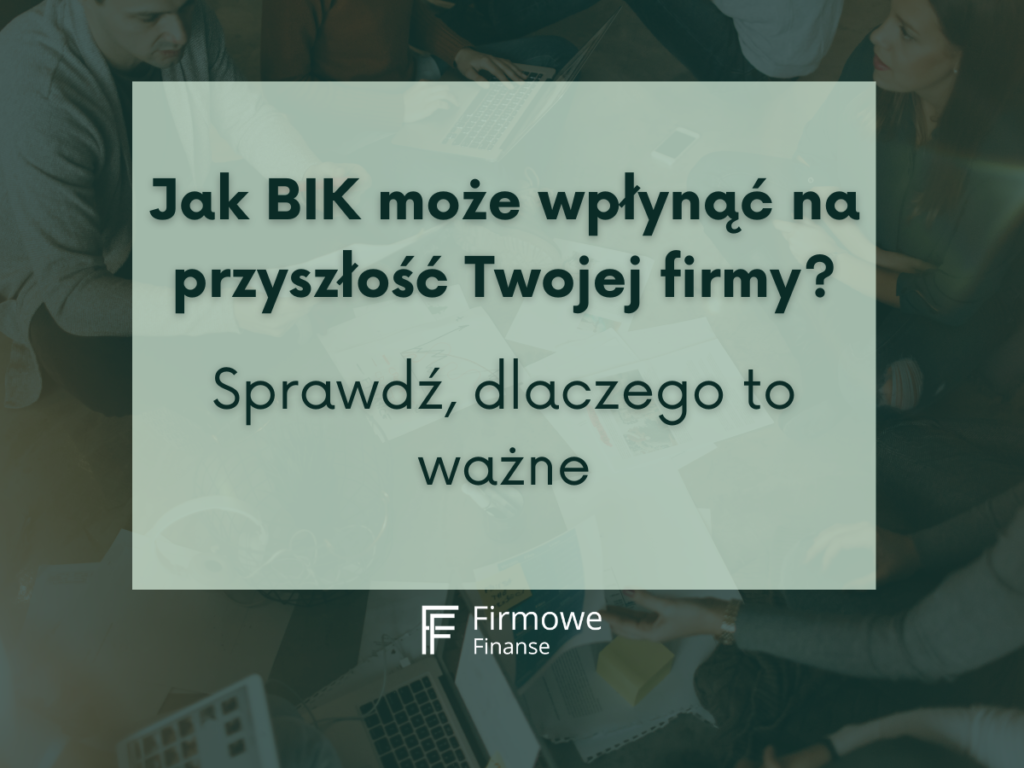 Jak BIK może wpłynąć na przyszłość Twojej firmy Sprawdź, dlaczego to ważne, Firmowe Finanse