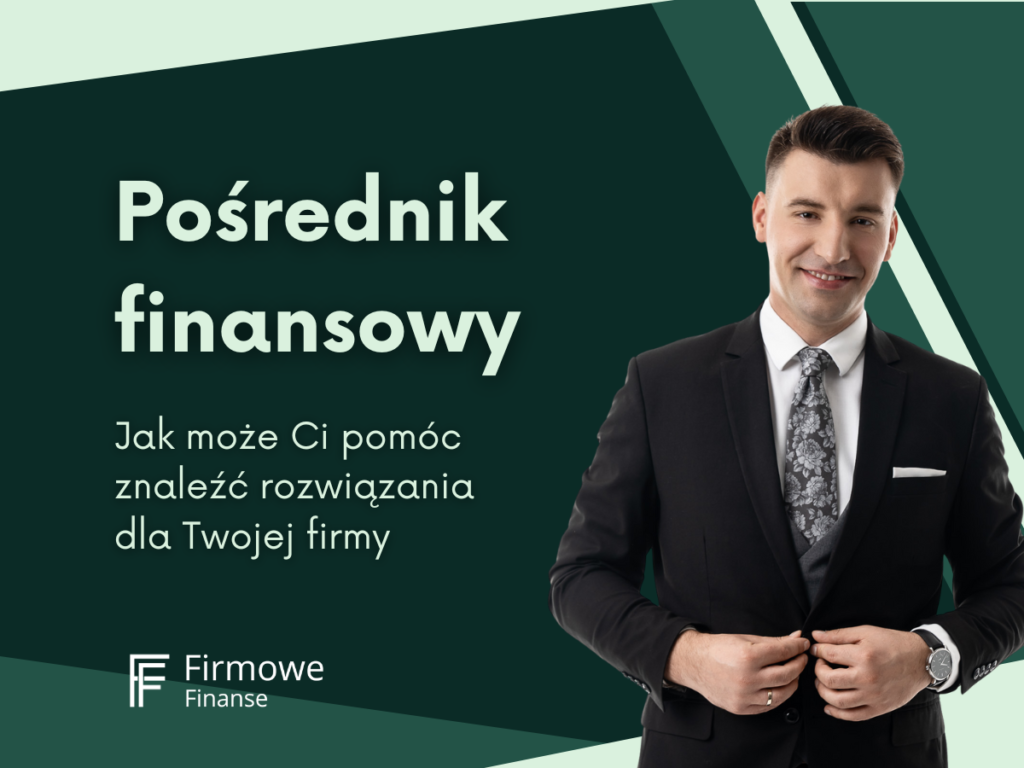 Pośrednik finansowy – jak może pomóc Ci znaleźć najlepsze rozwiązania dla Twojej firmy, Firmowe Finanse