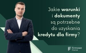 Jakie warunki i dokumenty są potrzebne do uzyskania kredytu dla firmy, Firmowe Finanse