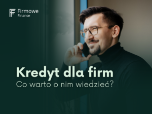 Co to jest kredyt dla firm? Definicja, działanie, rodzaje, warunki, dokumenty, koszty, zalety i wady