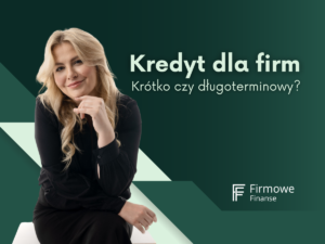 Kredyt firmowy Krótko czy długoterminowy_- Firmowe Finanse