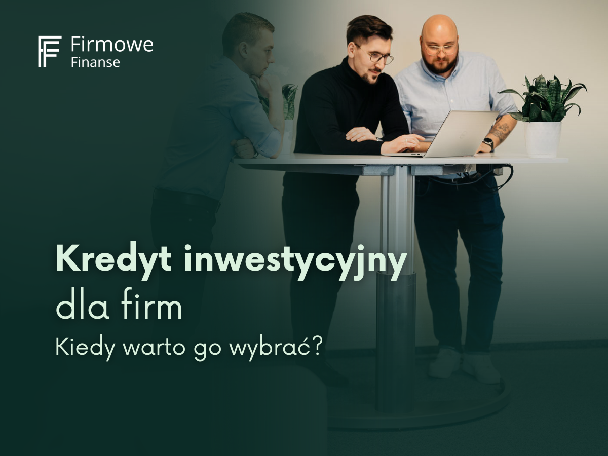 Kredyt inwestycyjny dla firm kiedy warto - firmowe finanse